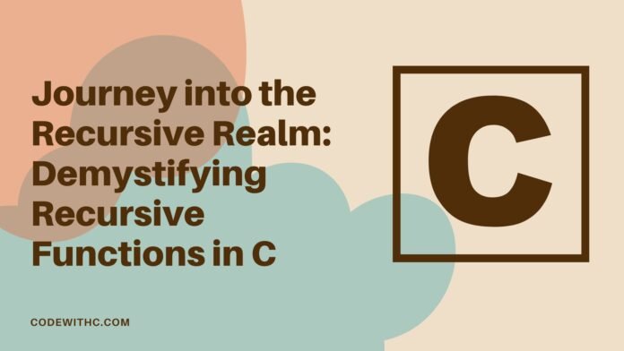 Journey Into The Recursive Realm Demystifying Recursive Functions In C