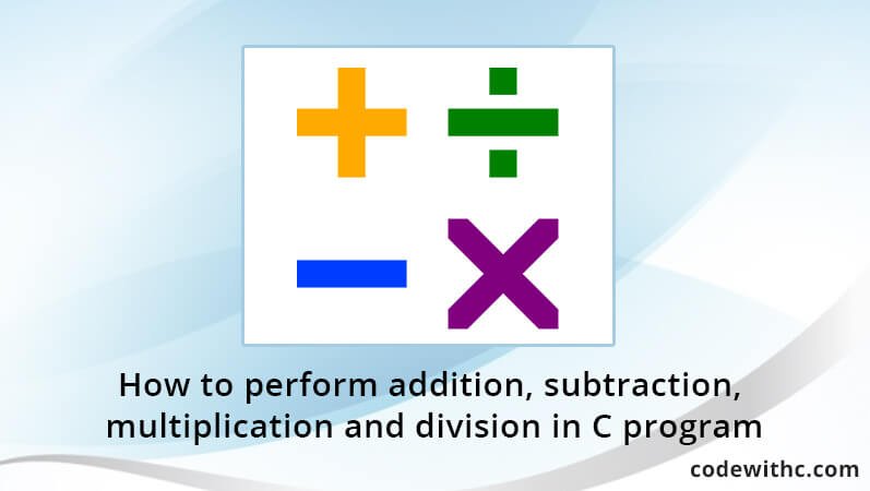 how to perform addition subtraction multiplication and division in c program C Program: How to check whether input alphabet is a vowel or not