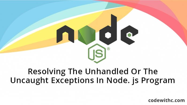 Resolving The Unhandled Or The Uncaught Exceptions In Node. js Program