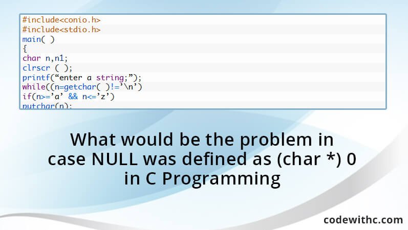 What Would Be The Problem In Case NULL Was Defined As char 0 In C 