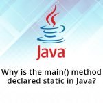 Why is the main() method declared static in Java?