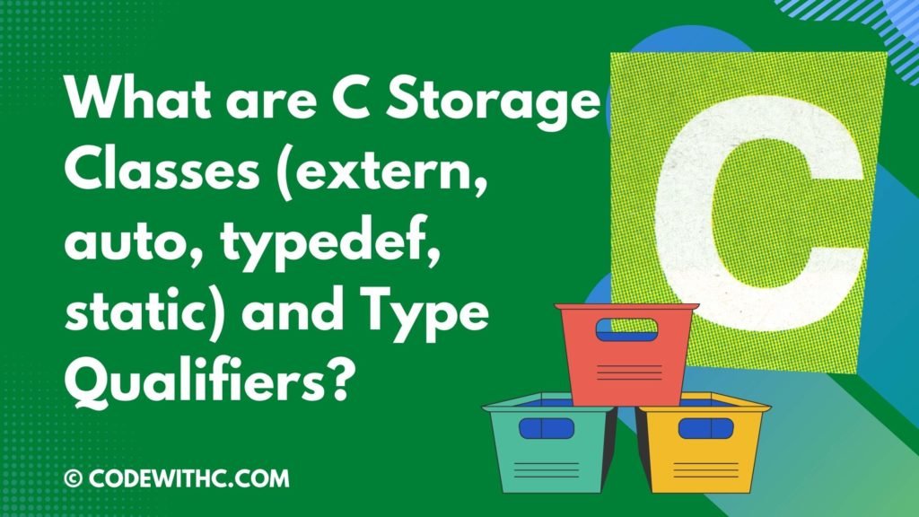 What are C Storage Classes (extern, auto, typedef, static) and Type Qualifiers