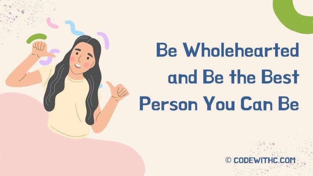 Be Wholehearted and Be the Best Person You Can Be