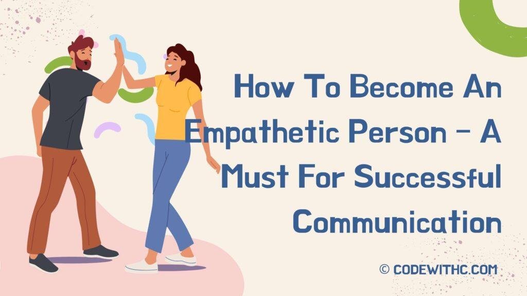 How To Become An Empathetic Person – A Must For Successful Communication