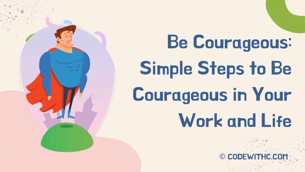 Be Courageous Simple Steps to Be Courageous in Your Work and Life