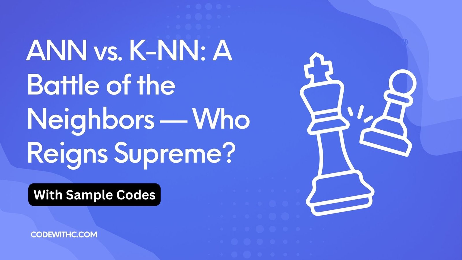 ANN Vs. K-NN: A Battle Of The Neighbors — Who Reigns Supreme? - Code With C