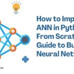 How to Implement ANN in Python From Scratch: Guide to Building Neural Networks
