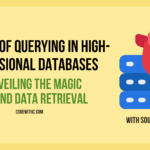 The Art of Querying in High-Dimensional Databases Unveiling the Magic Behind Data Retrieval